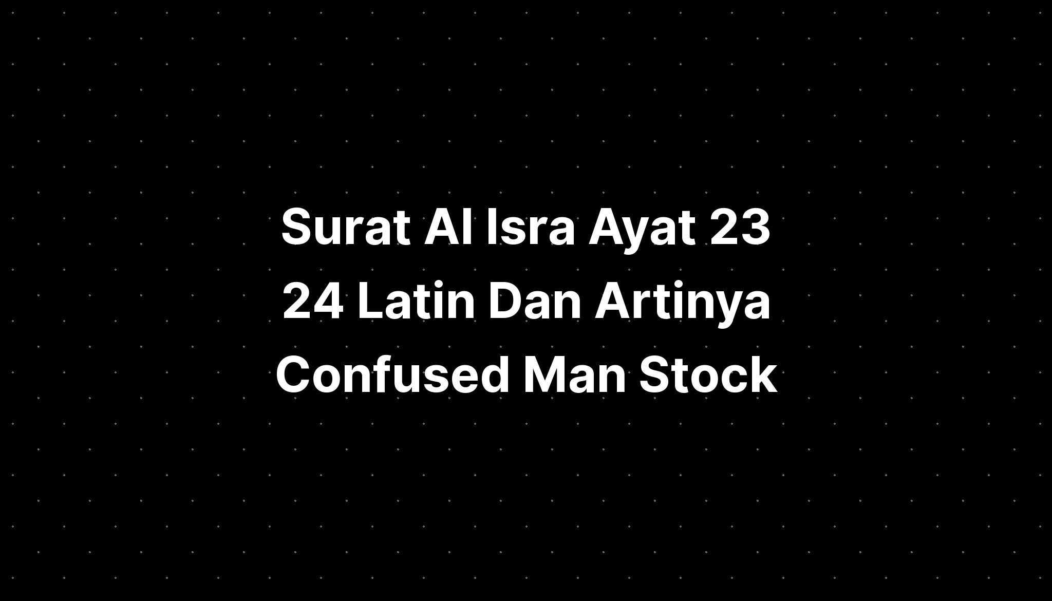 Surat Al Isra Ayat 23 24 Latin Dan Artinya Confused Man Stock - IMAGESEE